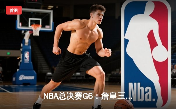 NBA总决赛G6：詹皇三双力挽狂澜，湖人加时险胜凯尔特人夺赛点