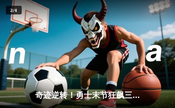 奇迹逆转！勇士末节狂飙三分雨击溃凯尔特人，库里40分创赛季新高 - 2