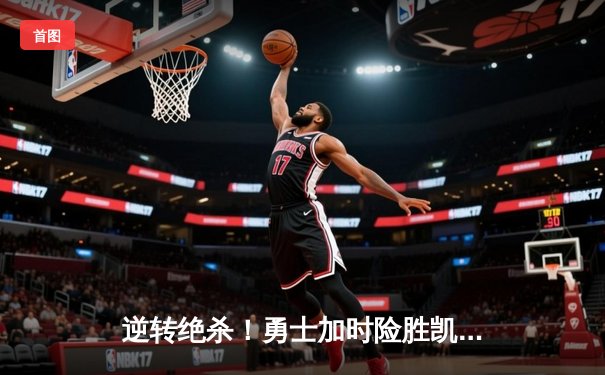 逆转绝杀！勇士加时险胜凯尔特人，库里40分创赛季新高