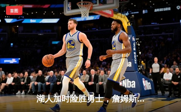 湖人加时险胜勇士，詹姆斯40+三双创里程碑
